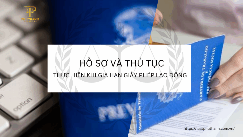 Hồ sơ và thủ tục cần biết thực hiện khi gia hạn giấy phép lao động