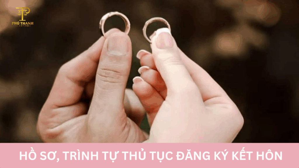 Thủ tục đăng ký kết hôn: Hồ sơ, trình tự thực hiện theo quy định pháp luật