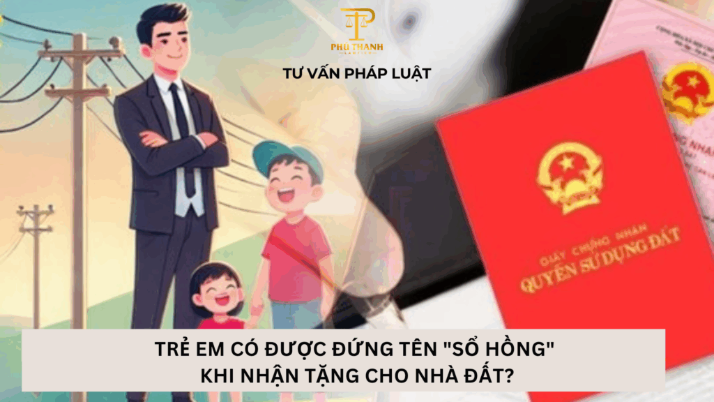 Trẻ em có được đứng tên "sổ hồng" khi nhận tặng cho nhà đất?