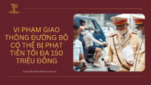 Vi phạm giao thông đường bộ có thể bị phạt tiền tối đa 150 triệu đồng