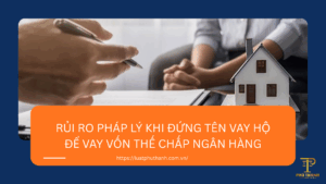 RỦI RO PHÁP LÝ KHI ĐỨNG TÊN VAY HỘ ĐỂ VAY VỐN THẾ CHẤP NGÂN HÀNG RỦI RO PHÁP LÝ KHI ĐỨNG TÊN VAY HỘ ĐỂ VAY VỐN THẾ CHẤP NGÂN HÀNG