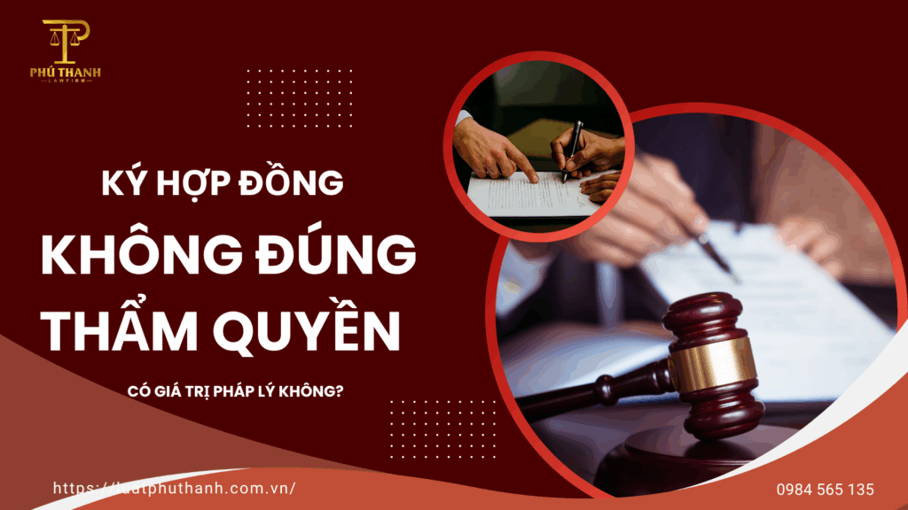 Ký hợp đồng không đúng thẩm quyền có giá trị pháp lý không?