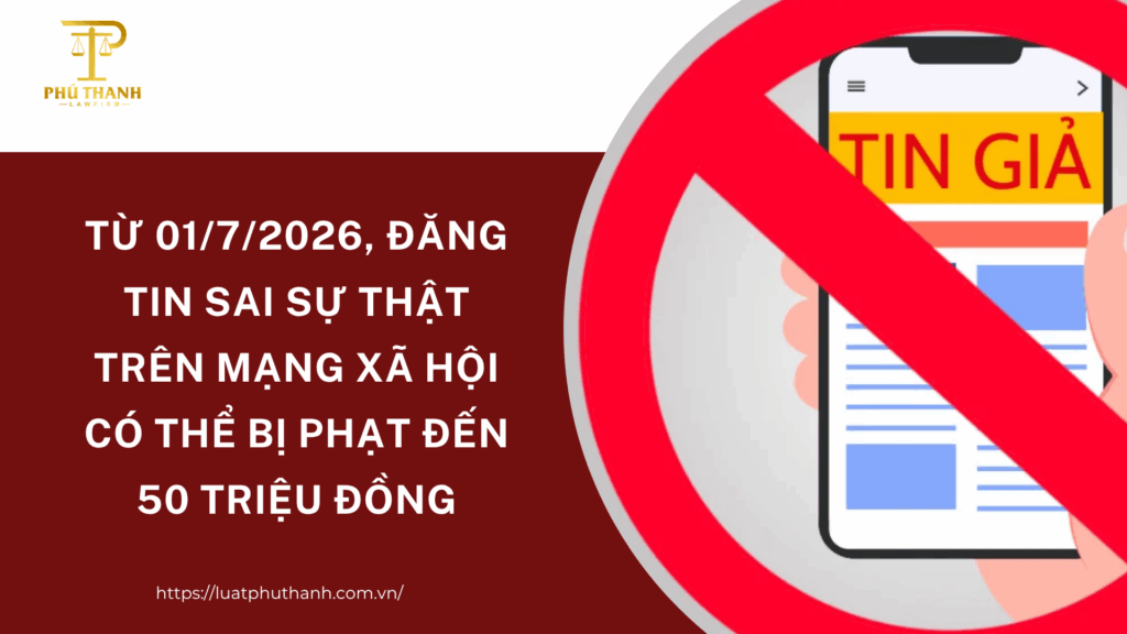 Từ 01/7/2026, đăng tin sai sự thật trên mạng xã hội có thể bị phạt đến 50 triệu đồng